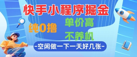 快手小程序掘金,纯0撸,单价高不养机 利用空闲时间做一做,一天好几张【揭秘】-润格副业网-每天分享热门副业赚钱项目