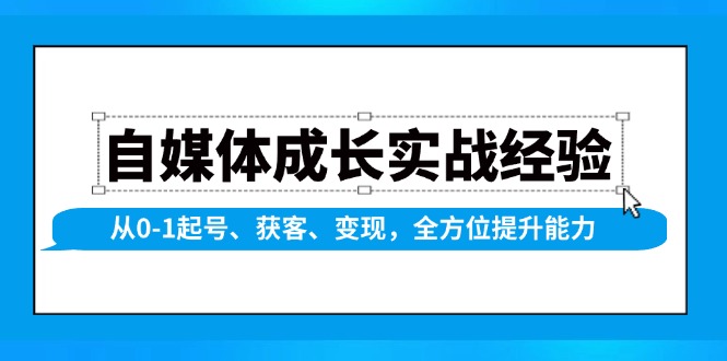 (13963期)自媒体成长实战经验,从0-1起号、获客、变现,全方位提升能力-润格副业网-每天分享热门副业赚钱项目
