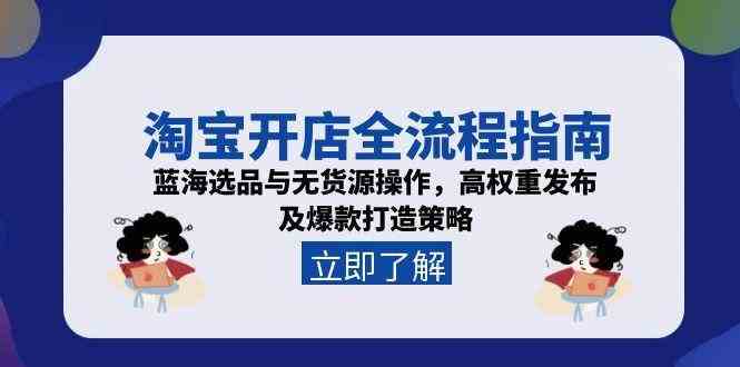 淘宝开店全流程指南，蓝海选品与无货源操作，高权重发布及爆款打造策略-润格副业网-每天分享热门副业赚钱项目