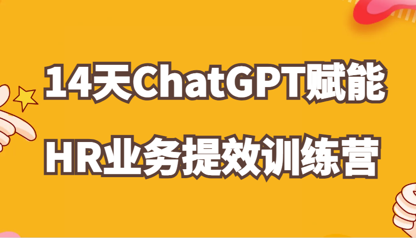 ChatGPT赋能HR业务提效14天训练营，从小白到应用高手在HR工作中灵活应用-润格副业网-每天分享热门副业赚钱项目