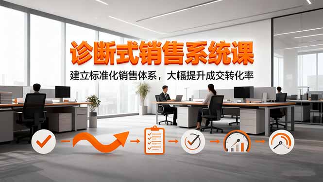 诊断式销售系统课，建立标准化销售体系，大幅提升成交转化率-润格副业网-每天分享热门副业赚钱项目