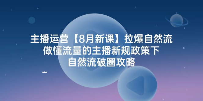 (12094期)主播运营【8月新课】拉爆自然流,做懂流量的主播新规政策下,自然流破…-润格副业网-每天分享热门副业赚钱项目