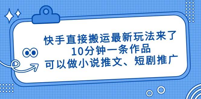 (14450期)快手直接搬运最新玩法来了,10分钟一条作品,可以做小说推文、短剧推广…-润格副业网-每天分享热门副业赚钱项目