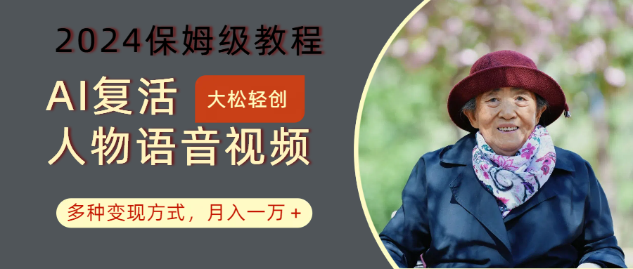 AI复活人物讲话视频：2024保姆级教程，多种变现方式，月入一万+-润格副业网-每天分享热门副业赚钱项目