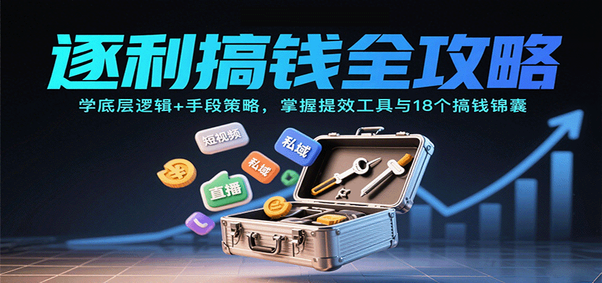 逐利搞钱全攻略：学底层逻辑+手段策略，掌握提效工具与18个搞钱锦囊-润格副业网-每天分享热门副业赚钱项目