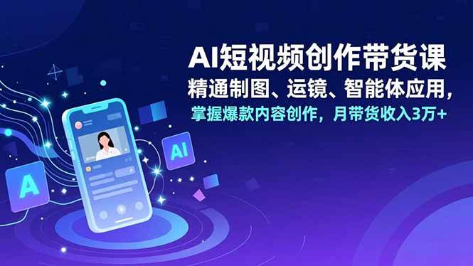 (16871期)AI短视频创作带货课,精通制图、运镜、智能体应用,掌握爆款内容创作,月带货收入3万+ (16871期)AI短视频创作带货课,精通制图、运镜、智能体应用,掌握爆款内容创作,月带货收入3万+