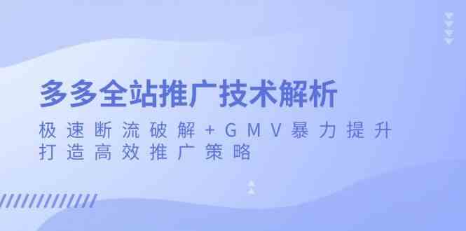 多多全站推广技术解析：极速断流破解+GMV暴力提升，打造高效推广策略-润格副业网-每天分享热门副业赚钱项目