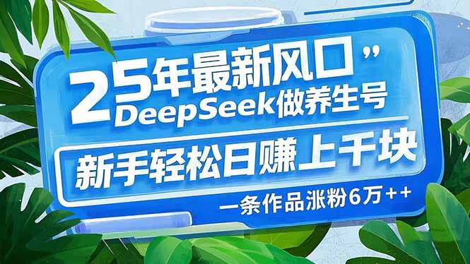 (14341期)25年最新风口,用DeepSeek做养生号,新手轻松日赚上千块,一条作品涨粉…-润格副业网-每天分享热门副业赚钱项目