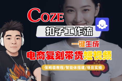 Coze扣子工作流一键生成电商复刻带货短视频，保姆级教程-智能体搭建-项目实操-润格副业网-每天分享热门副业赚钱项目