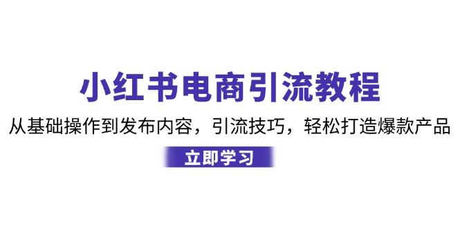 小红书电商引流教程：从基础操作到发布内容，引流技巧，轻松打造爆款产品-润格副业网-每天分享热门副业赚钱项目