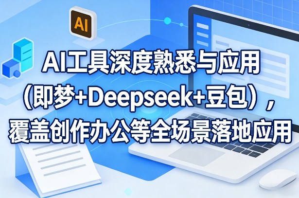 AI工具深度熟悉与应用(即梦+Deepseek+豆包)，覆盖创作办公等全场景落地应用-润格副业网-每天分享热门副业赚钱项目