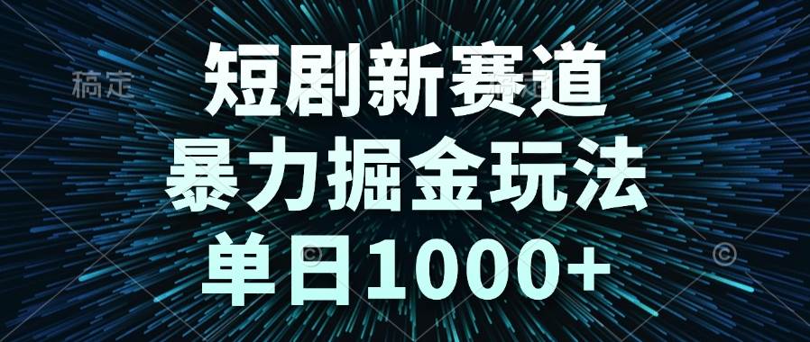 （14993期）短剧新赛道，暴力掘金玩法，单日1000+-润格副业网-每天分享热门副业赚钱项目