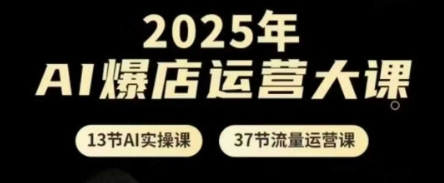 2025年AI爆店运营大课,13节AI实操课+37节流量运营课-润格副业网-每天分享热门副业赚钱项目