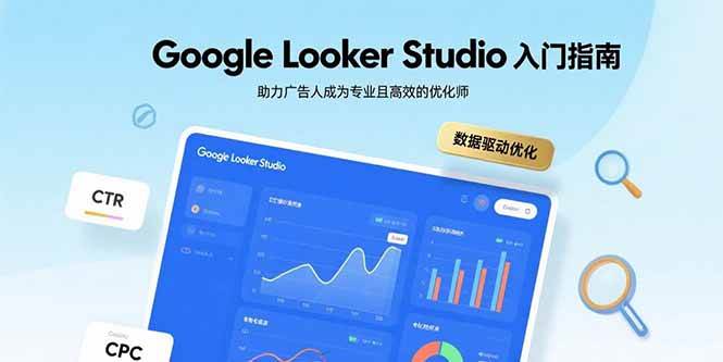(15815期)Google Looker Studio入门指南,助力广告人成为专业且高效的优化师-润格副业网-每天分享热门副业赚钱项目