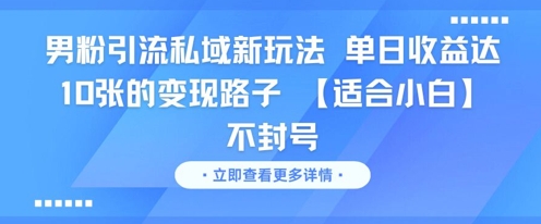 男粉引流私域新玩法，单日收益达10张的变现路子 【适合小白】不封号-润格副业网-每天分享热门副业赚钱项目