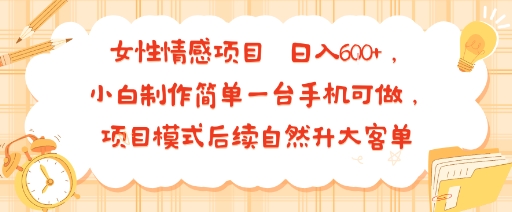 女性情感项目 小白制作简单一台手机可做 项目模式后续自然升大客单 日入6张-润格副业网-每天分享热门副业赚钱项目